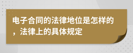 电子合同的法律地位是怎样的，法律上的具体规定