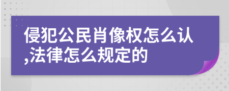 侵犯公民肖像权怎么认,法律怎么规定的