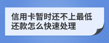 信用卡暂时还不上最低还款怎么快速处理