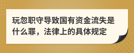 玩忽职守导致国有资金流失是什么罪，法律上的具体规定