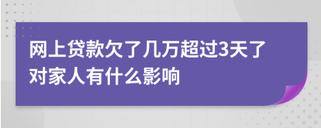 网上贷款欠了几万超过3天了对家人有什么影响