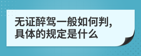 无证醉驾一般如何判,具体的规定是什么