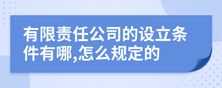 有限责任公司的设立条件有哪,怎么规定的