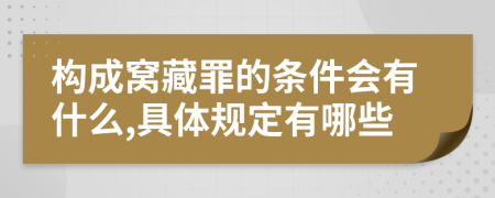 构成窝藏罪的条件会有什么,具体规定有哪些