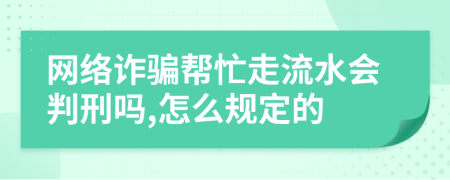 网络诈骗帮忙走流水会判刑吗,怎么规定的