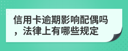 信用卡逾期影响配偶吗，法律上有哪些规定