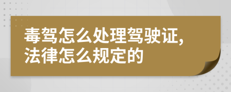 毒驾怎么处理驾驶证,法律怎么规定的