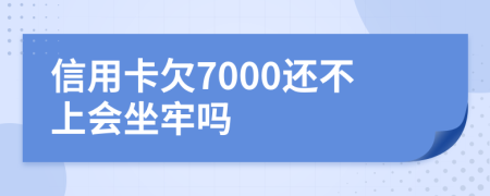 信用卡欠7000还不上会坐牢吗