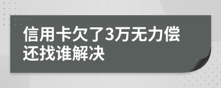 信用卡欠了3万无力偿还找谁解决