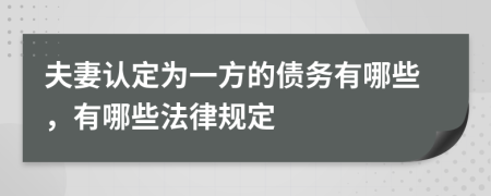 夫妻认定为一方的债务有哪些，有哪些法律规定