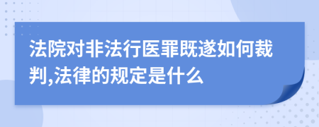 法院对非法行医罪既遂如何裁判,法律的规定是什么