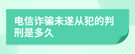 电信诈骗未遂从犯的判刑是多久