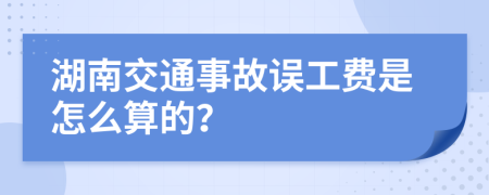 湖南交通事故误工费是怎么算的？