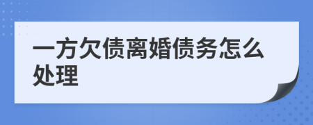 一方欠债离婚债务怎么处理