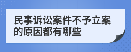 民事诉讼案件不予立案的原因都有哪些