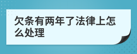 欠条有两年了法律上怎么处理