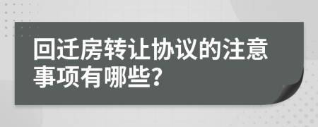 回迁房转让协议的注意事项有哪些？