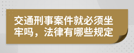 交通刑事案件就必须坐牢吗，法律有哪些规定