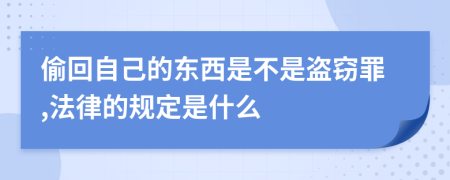 偷回自己的东西是不是盗窃罪,法律的规定是什么
