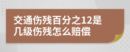 交通伤残百分之12是几级伤残怎么赔偿