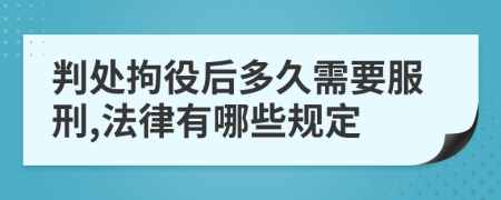 判处拘役后多久需要服刑,法律有哪些规定