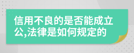 信用不良的是否能成立公,法律是如何规定的