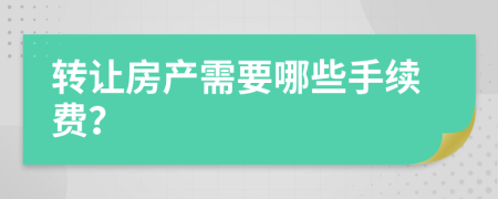 转让房产需要哪些手续费？