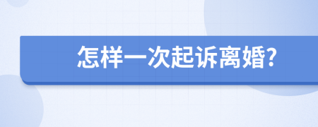 怎样一次起诉离婚?