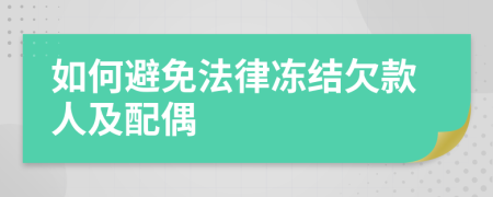 如何避免法律冻结欠款人及配偶