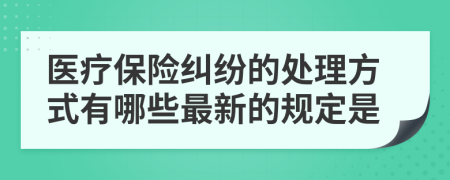 医疗保险纠纷的处理方式有哪些最新的规定是