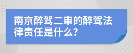 南京醉驾二审的醉驾法律责任是什么？