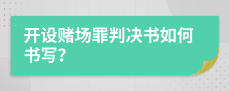 开设赌场罪判决书如何书写？