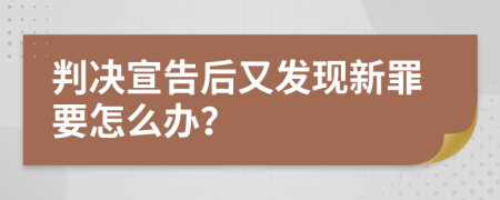 判决宣告后又发现新罪要怎么办？