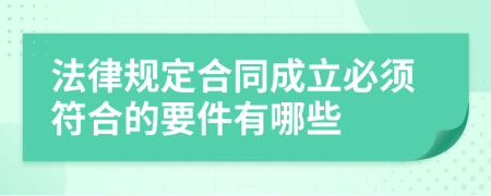 法律规定合同成立必须符合的要件有哪些