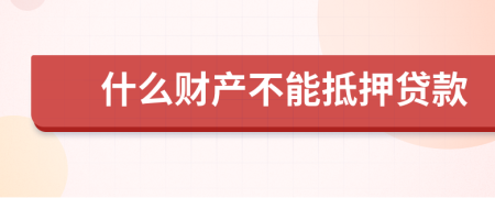 什么财产不能抵押贷款