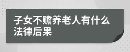 子女不赡养老人有什么法律后果