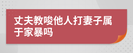 丈夫教唆他人打妻子属于家暴吗