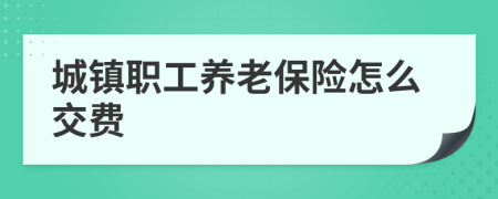 城镇职工养老保险怎么交费