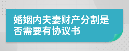婚姻内夫妻财产分割是否需要有协议书