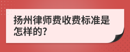 扬州律师费收费标准是怎样的?