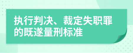 执行判决、裁定失职罪的既遂量刑标准