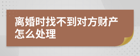 离婚时找不到对方财产怎么处理