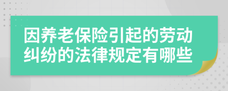 因养老保险引起的劳动纠纷的法律规定有哪些