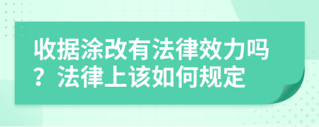 收据涂改有法律效力吗？法律上该如何规定