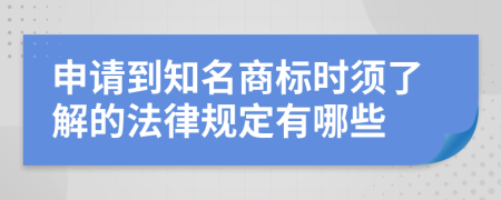 申请到知名商标时须了解的法律规定有哪些