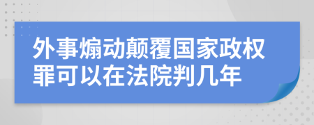 外事煽动颠覆国家政权罪可以在法院判几年