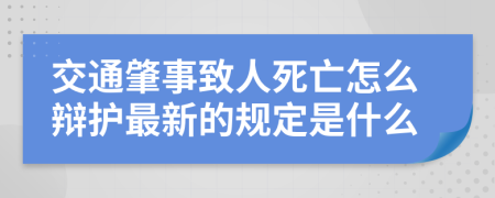 交通肇事致人死亡怎么辩护最新的规定是什么