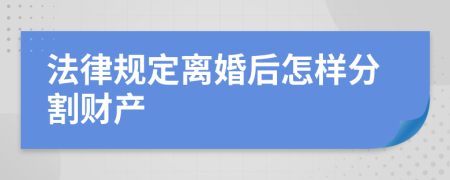 法律规定离婚后怎样分割财产