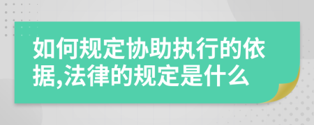 如何规定协助执行的依据,法律的规定是什么