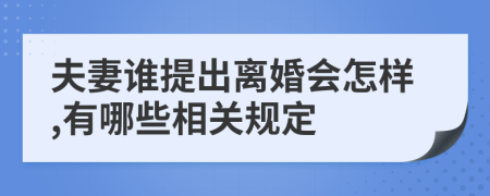 夫妻谁提出离婚会怎样,有哪些相关规定